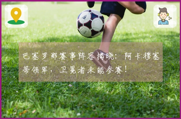 巴塞罗那赛事阵容揭晓：阿卡穆塞蒂领军，卫冕者未能参赛！